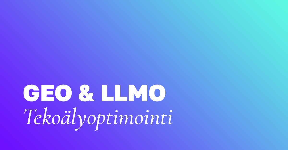 Tekoälyoptimointi (GEO) – Näillä vinkeillä pääset näkyviin tekoälyhauissa